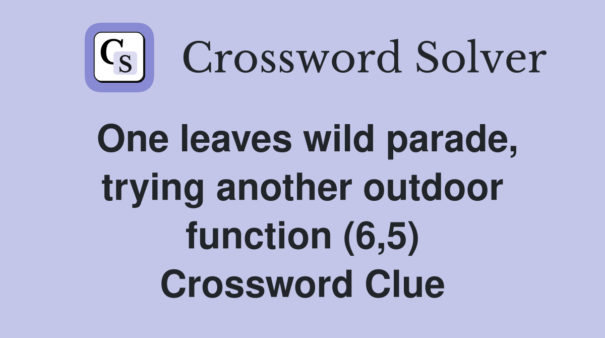 One leaves wild parade, trying another outdoor function (6,5) Crossword Clue