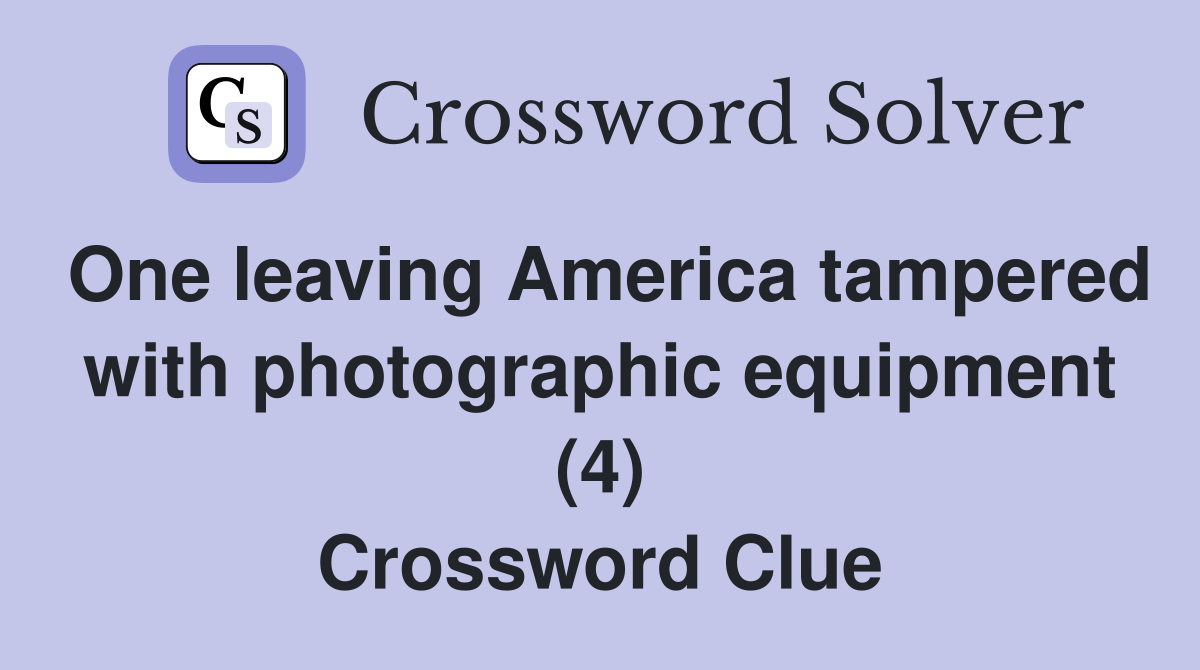 One leaving America tampered with photographic equipment (4) Crossword Clue