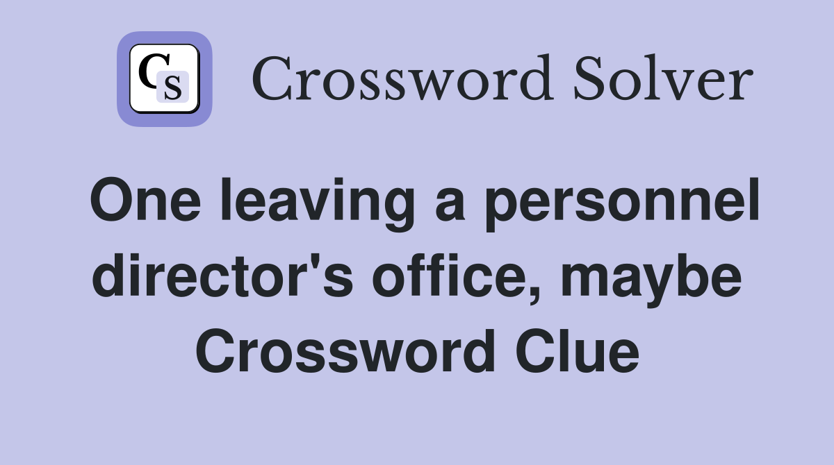 One leaving a personnel director's office, maybe Crossword Clue