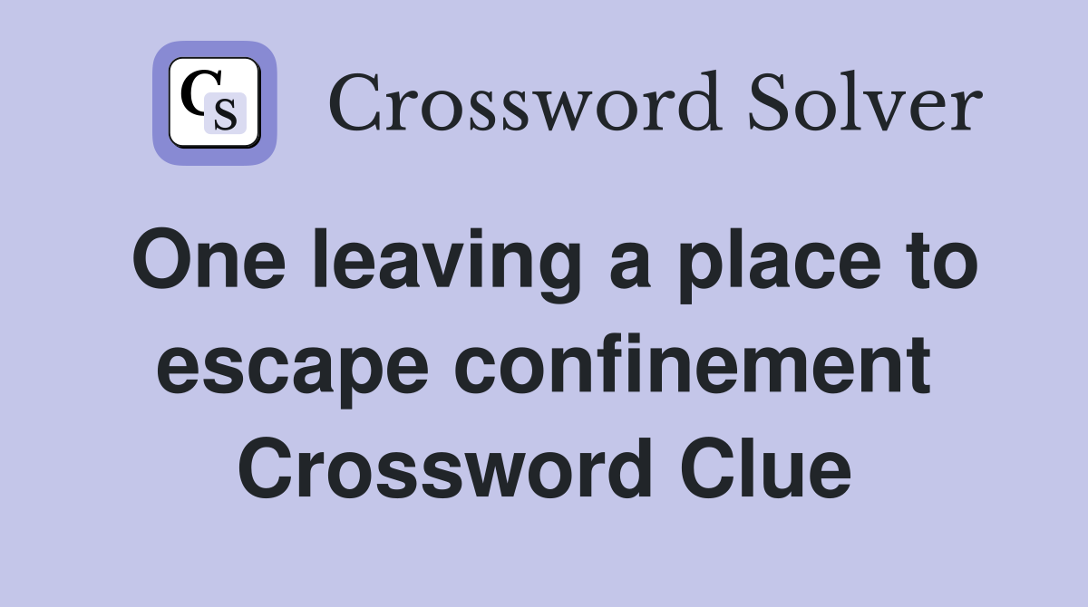 One leaving a place to escape confinement Crossword Clue