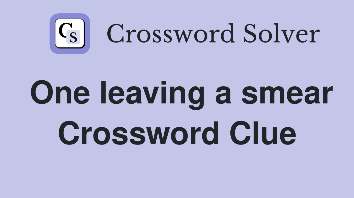 One leaving a smear Crossword Clue