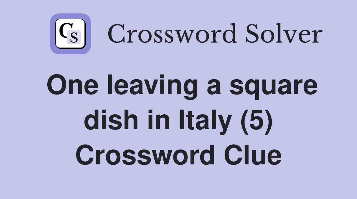 One leaving a square dish in Italy (5) Crossword Clue