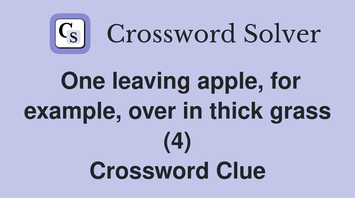 One leaving apple, for example, over in thick grass (4) Crossword Clue