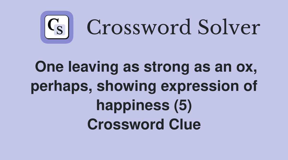 One leaving as strong as an ox, perhaps, showing expression of happiness (5) Crossword Clue