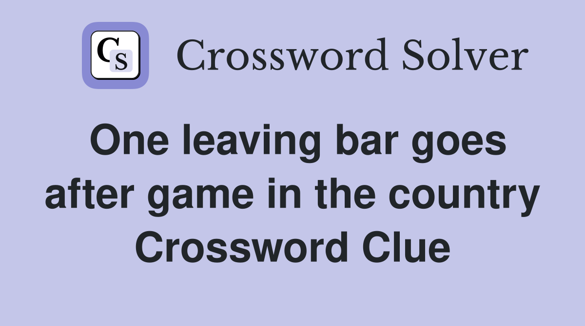 One leaving bar goes after game in the country Crossword Clue