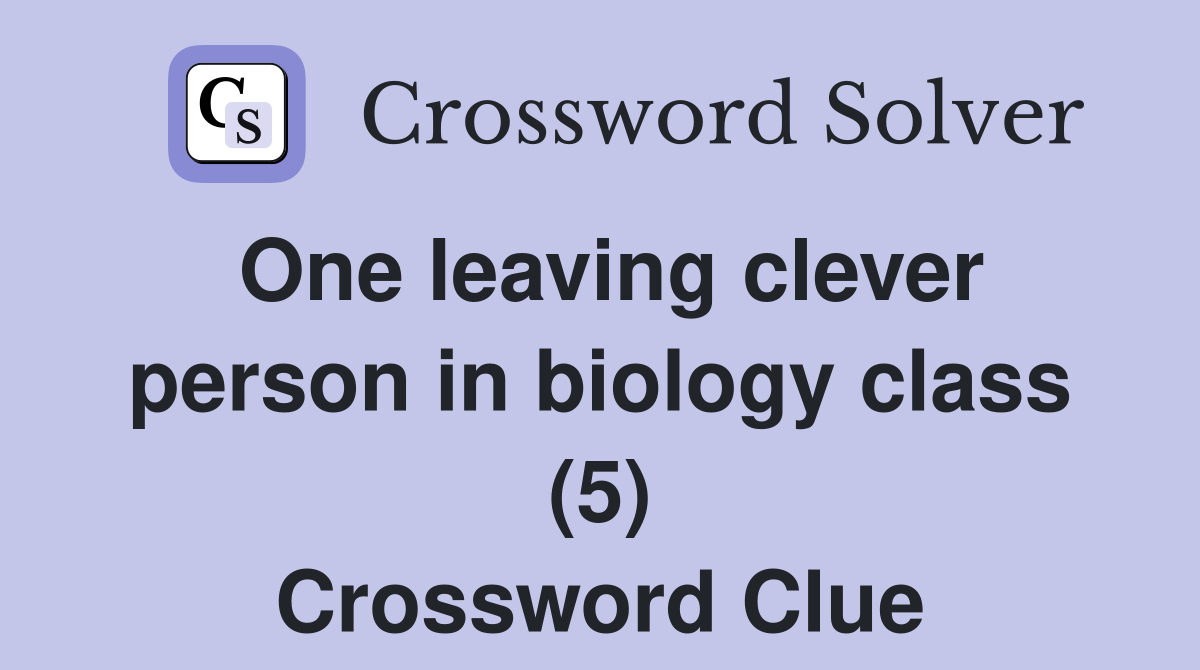 One leaving clever person in biology class (5) Crossword Clue