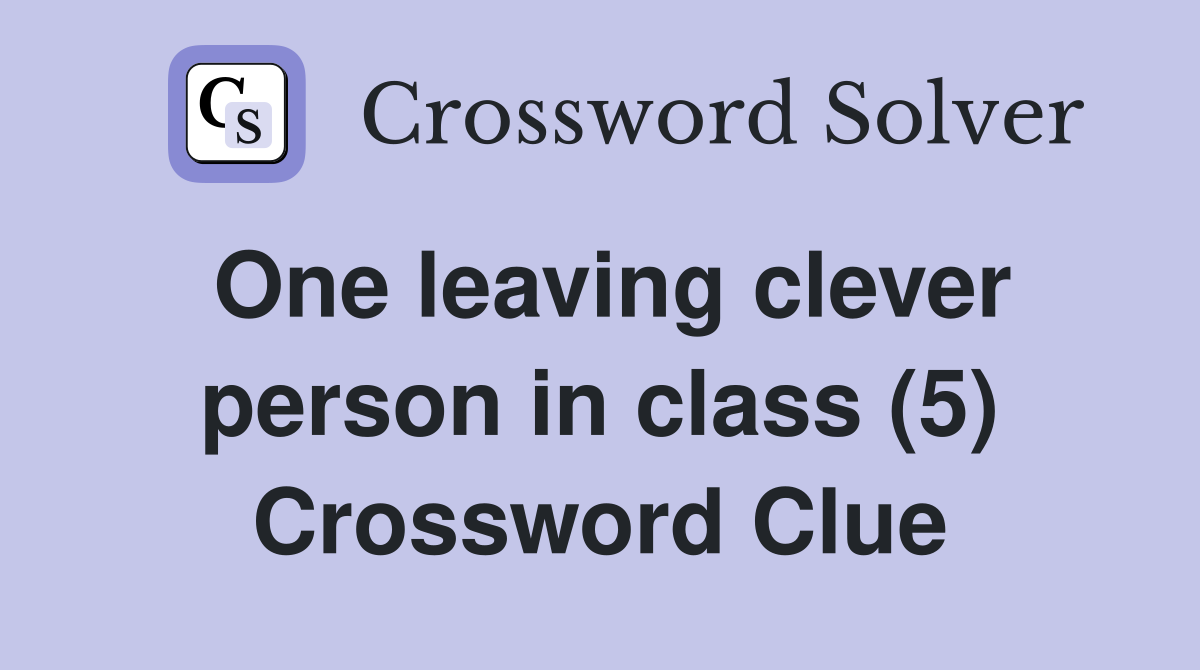 One leaving clever person in class (5) Crossword Clue