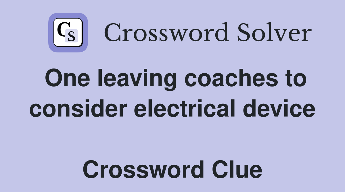 One leaving coaches to consider electrical device  Crossword Clue