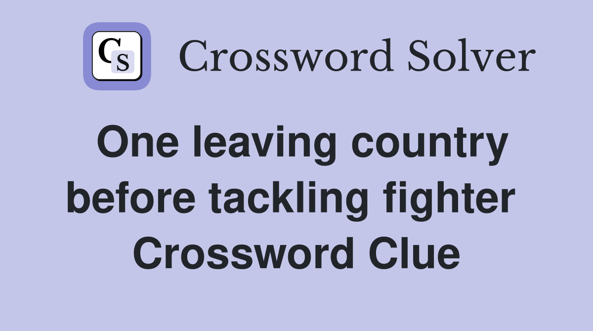 One leaving country before tackling fighter  Crossword Clue