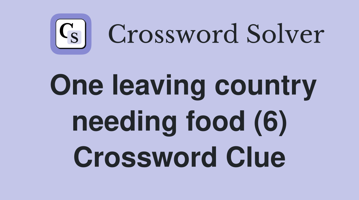 One leaving country needing food (6) Crossword Clue