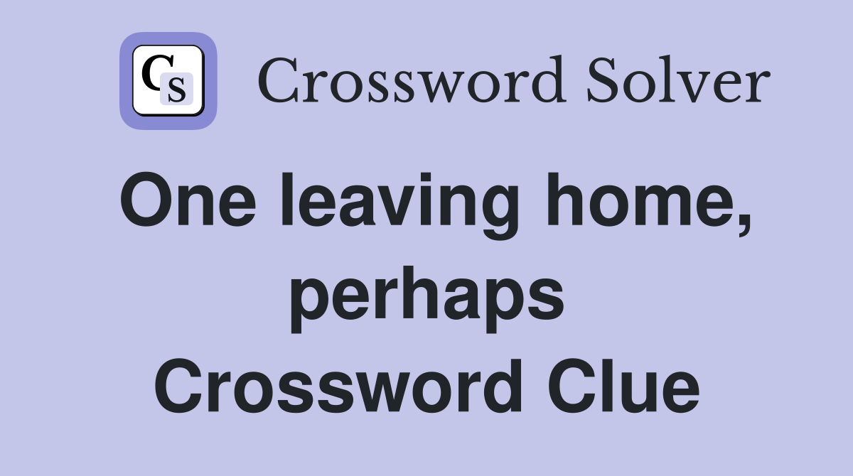 One leaving home, perhaps Crossword Clue