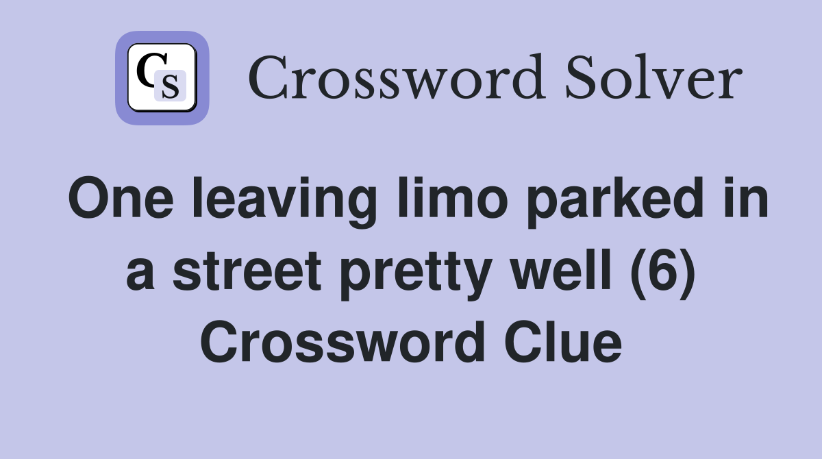 One leaving limo parked in a street pretty well (6) Crossword Clue