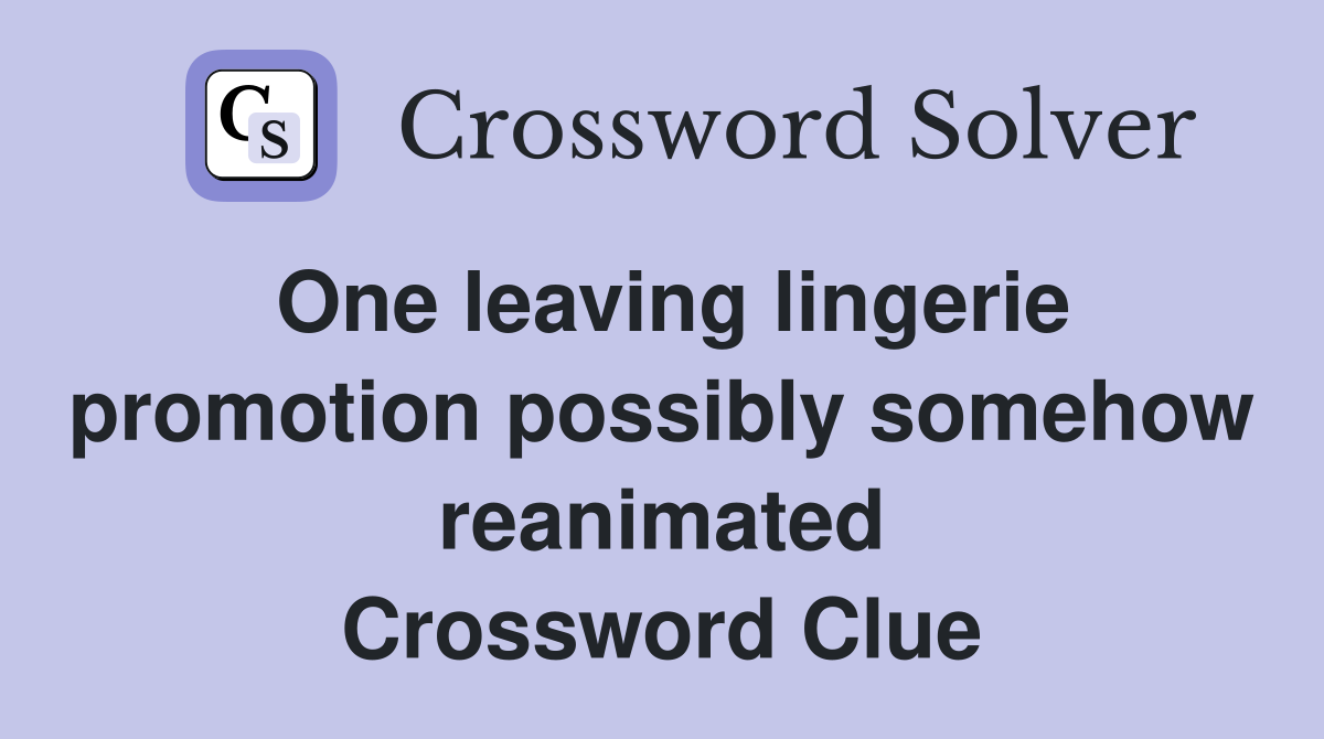 One leaving lingerie promotion possibly somehow reanimated Crossword Clue