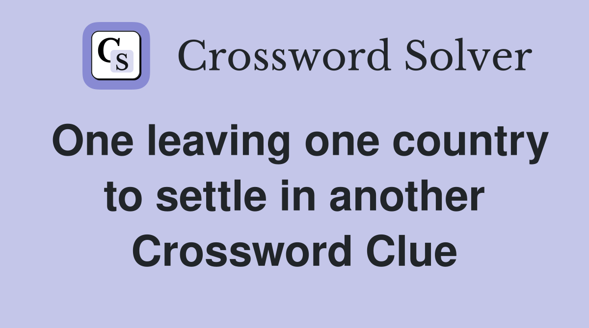 One leaving one country to settle in another Crossword Clue
