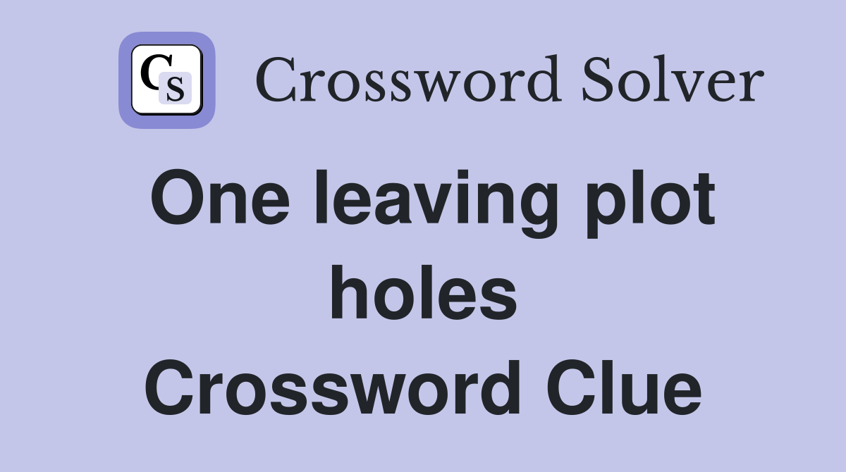 One leaving plot holes Crossword Clue