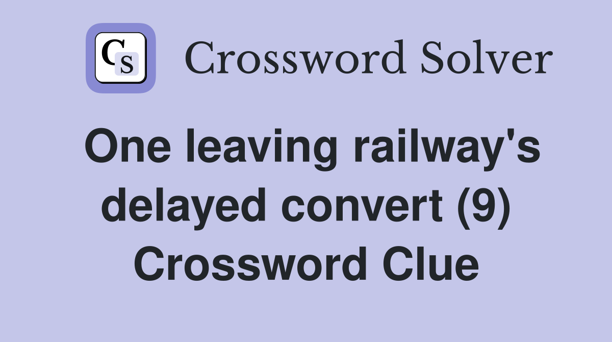One leaving railway's delayed convert (9) Crossword Clue