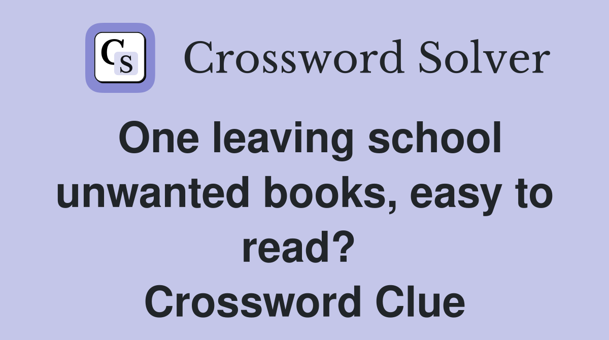 One leaving school unwanted books, easy to read?  Crossword Clue