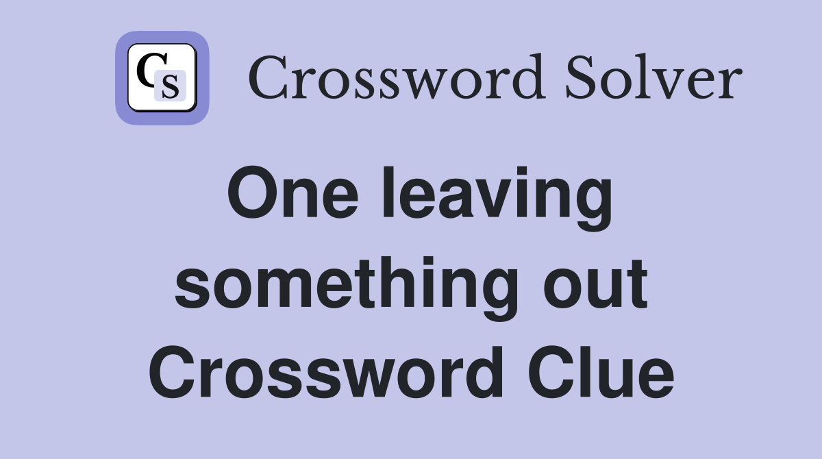 One leaving something out Crossword Clue