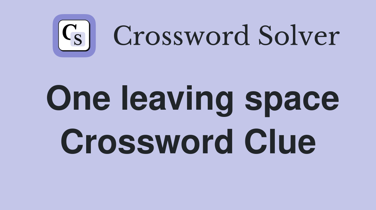 One leaving space Crossword Clue
