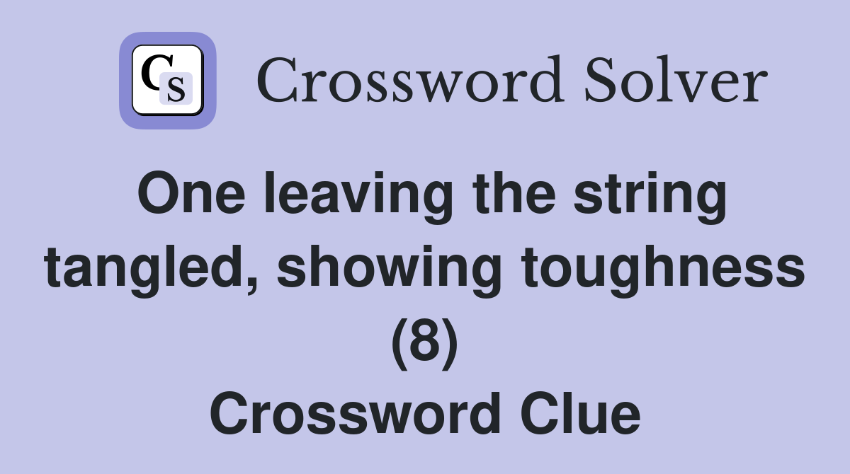 One leaving the string tangled, showing toughness (8) Crossword Clue