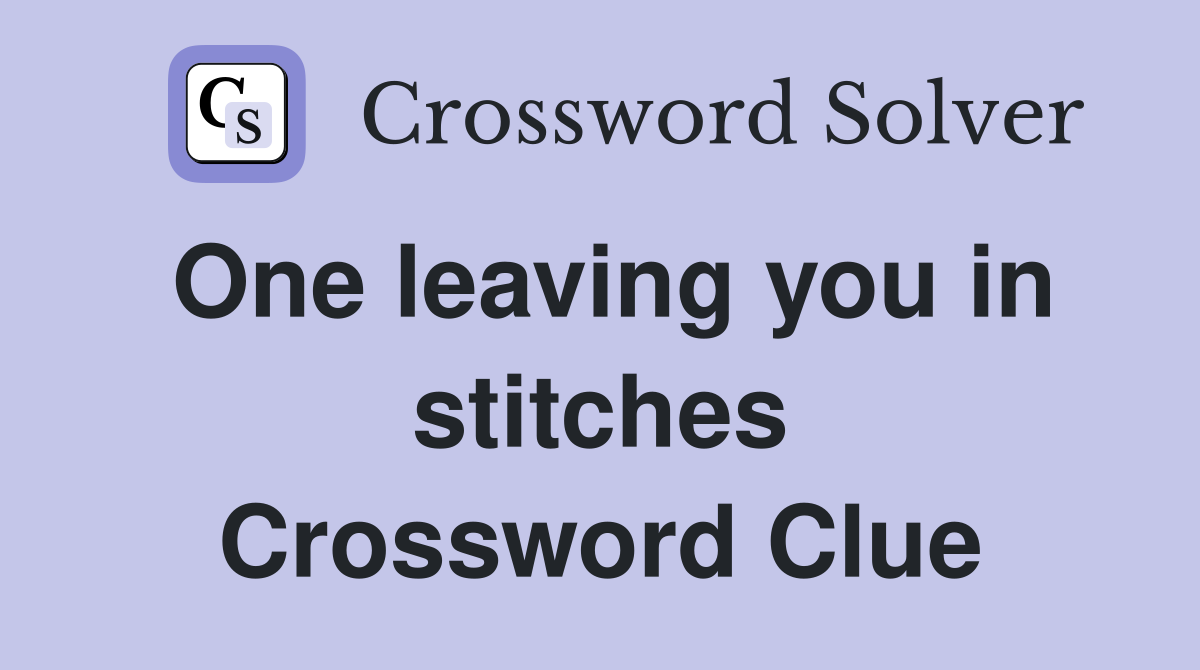 One leaving you in stitches Crossword Clue