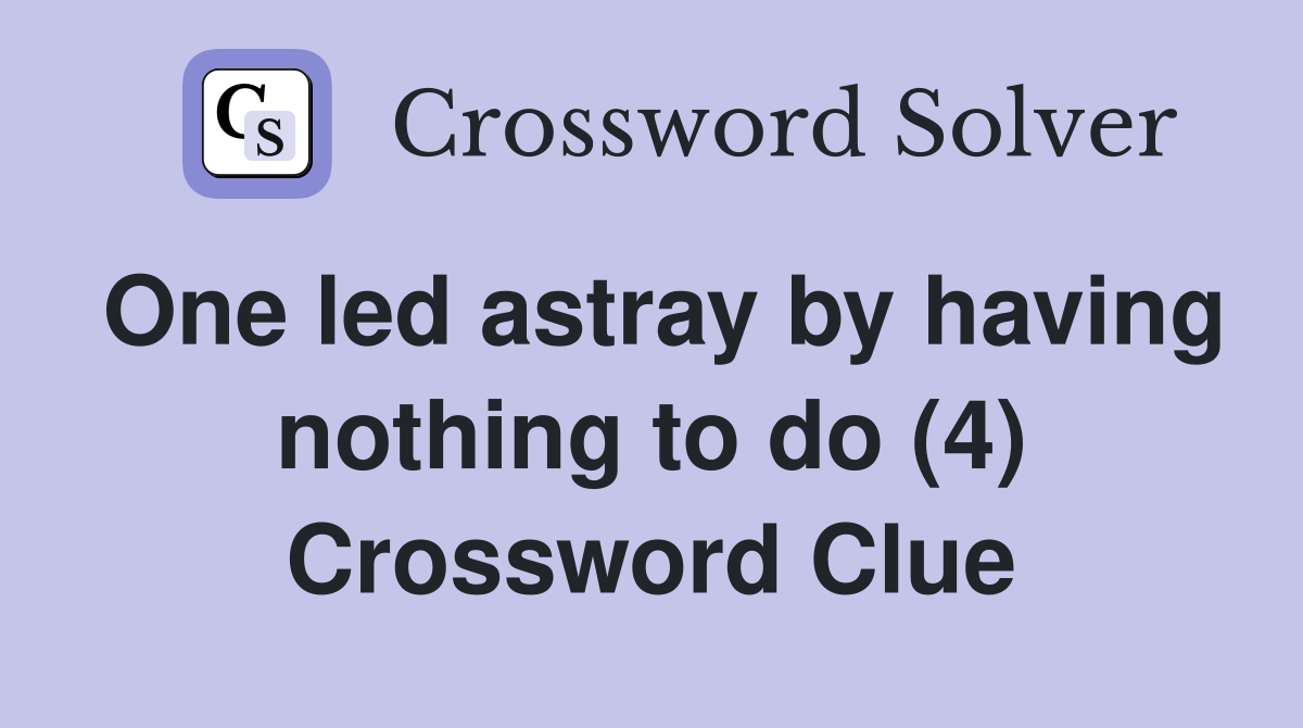 One led astray by having nothing to do (4) Crossword Clue