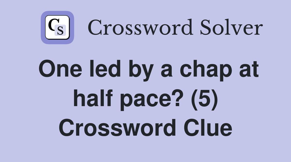 One led by a chap at half pace? (5) Crossword Clue