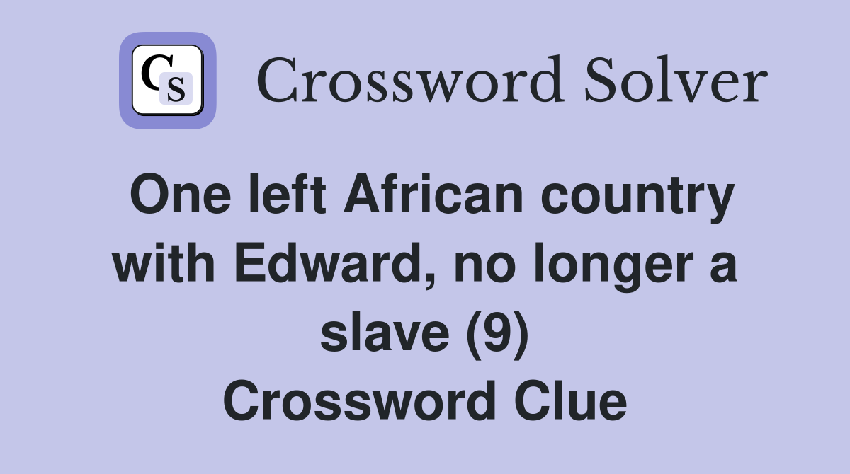 One left African country with Edward, no longer a slave (9) Crossword Clue