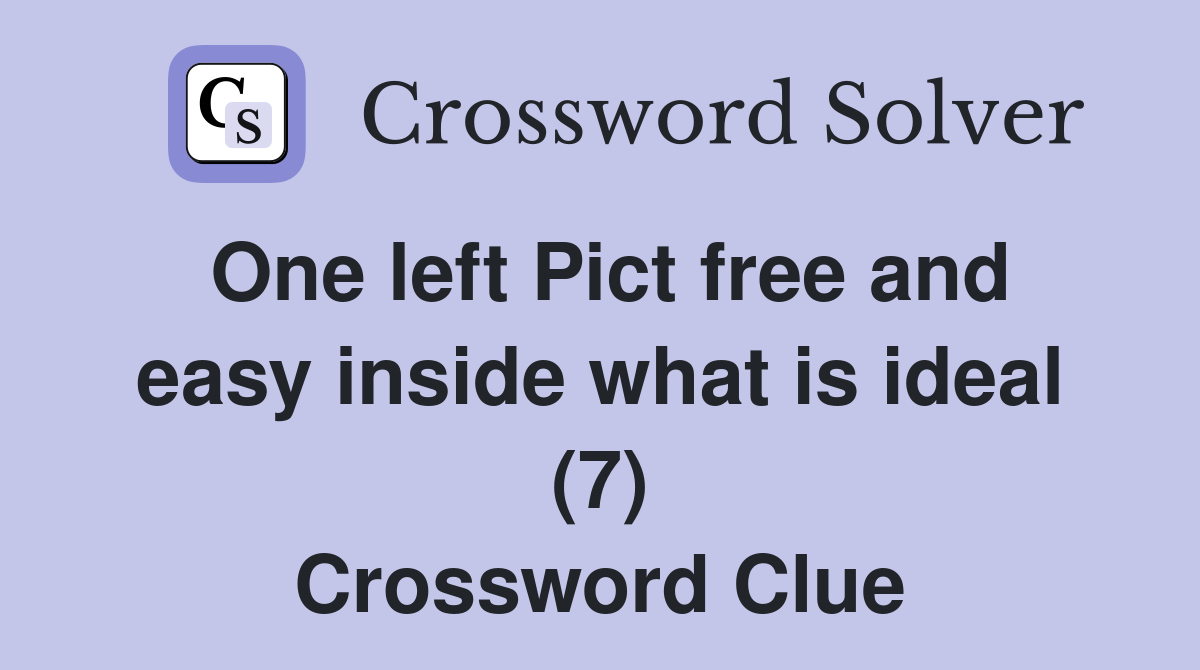 One left Pict free and easy inside what is ideal (7) Crossword Clue