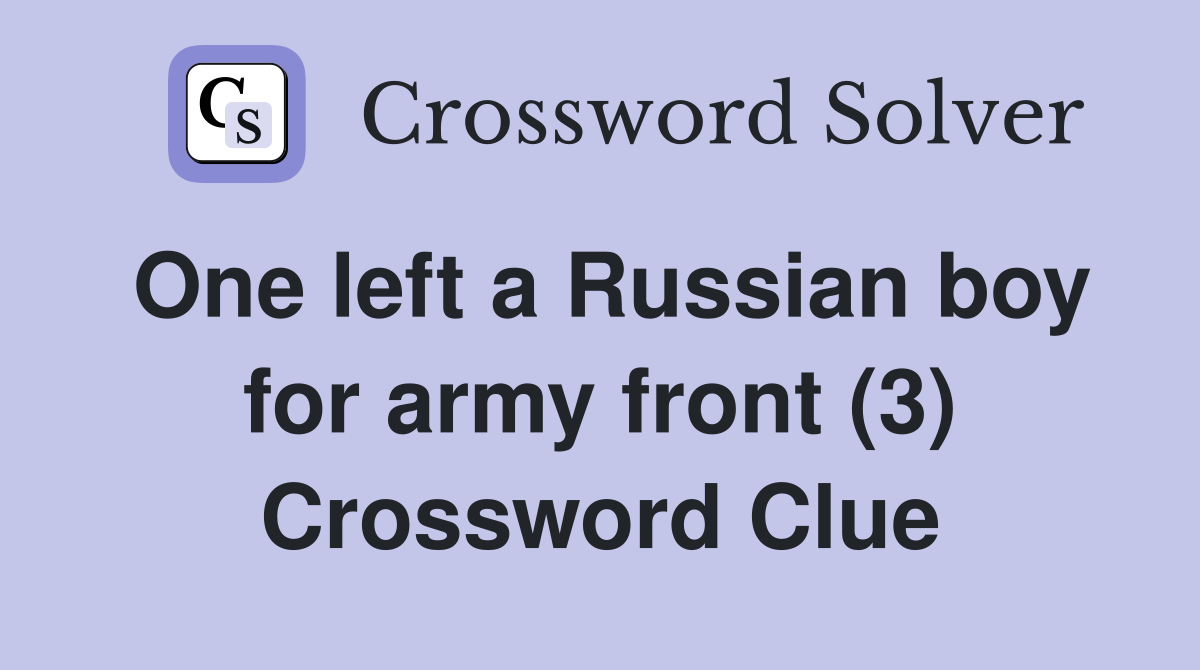 One left a Russian boy for army front (3) Crossword Clue
