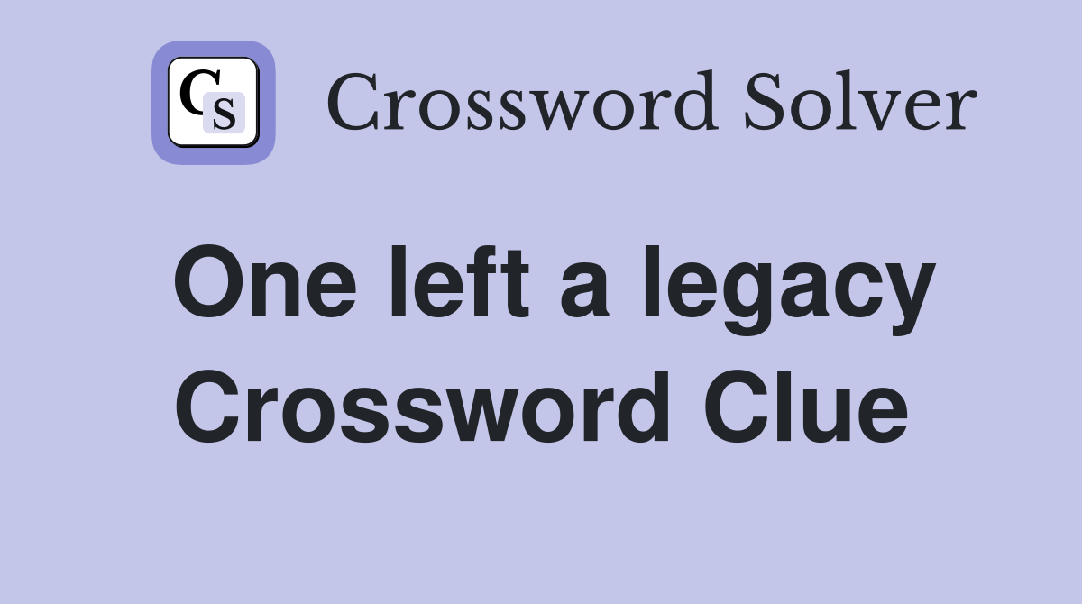 One left a legacy Crossword Clue
