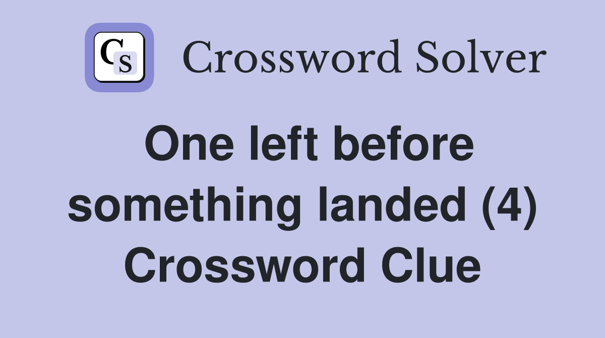 One left before something landed (4) Crossword Clue