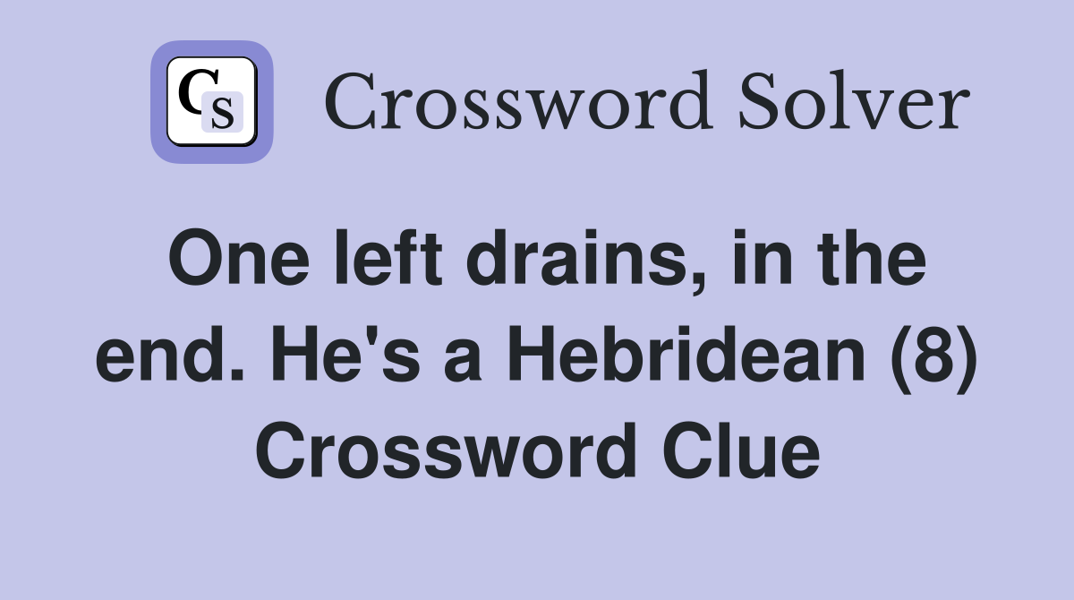 One left drains, in the end. He's a Hebridean (8) Crossword Clue