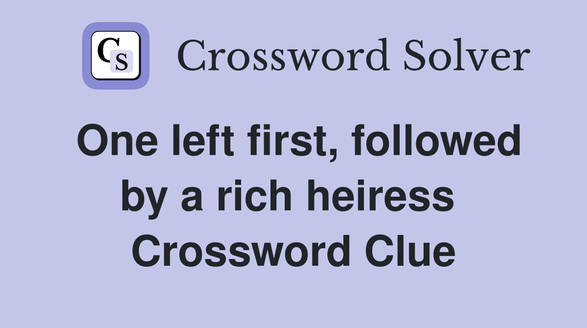 One left first, followed by a rich heiress  Crossword Clue