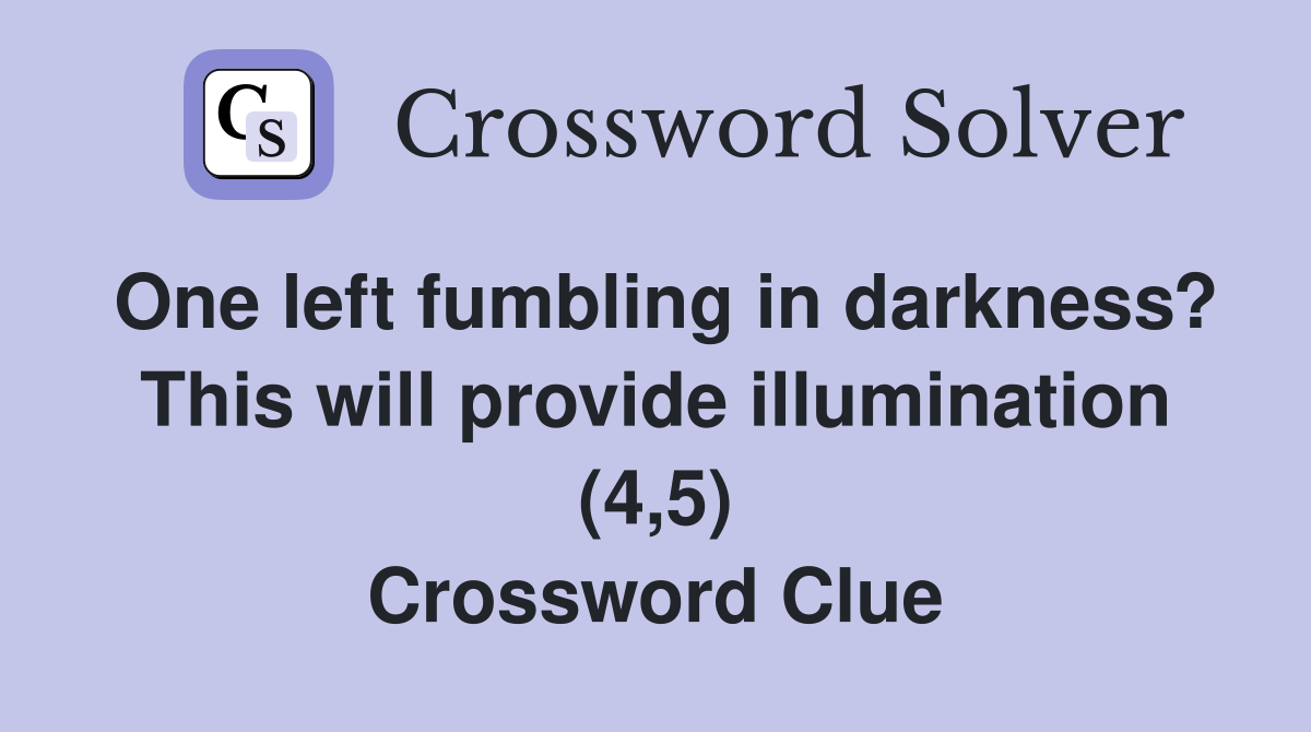 One left fumbling in darkness? This will provide illumination (4,5) Crossword Clue