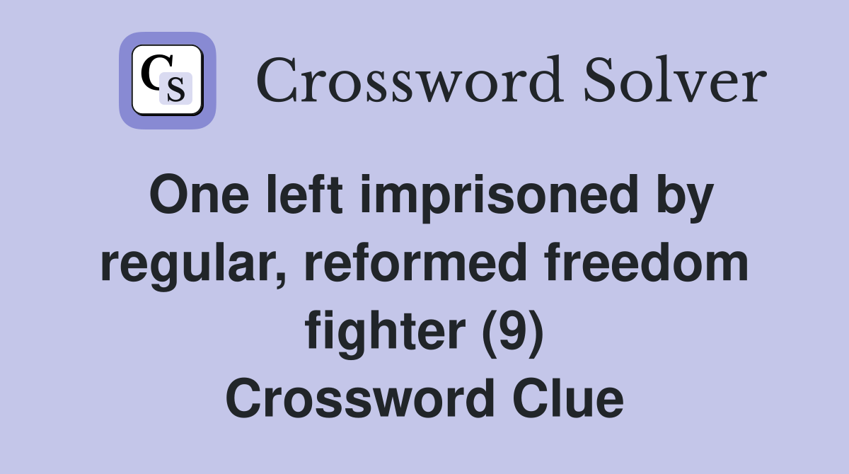One left imprisoned by regular, reformed freedom fighter (9) Crossword Clue