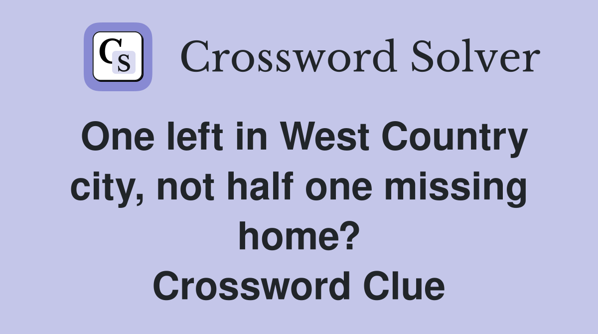One left in West Country city, not half one missing home? Crossword Clue