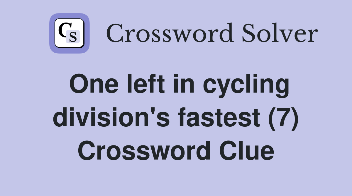 One left in cycling division's fastest (7) Crossword Clue