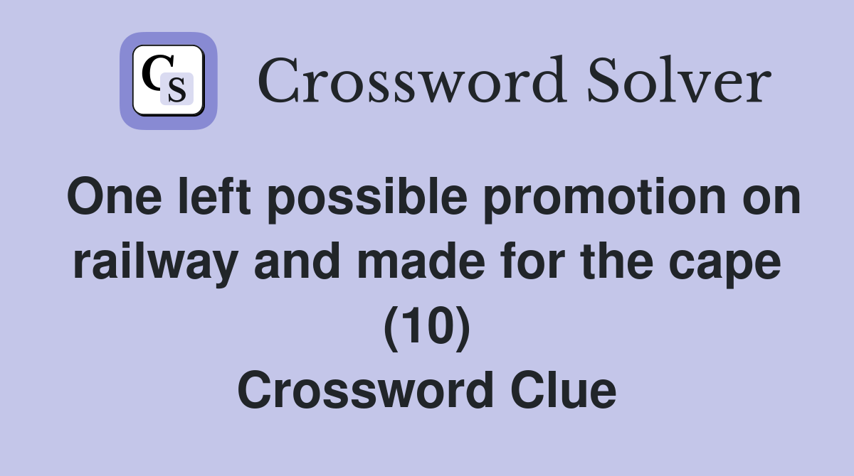 One left possible promotion on railway and made for the cape (10) Crossword Clue