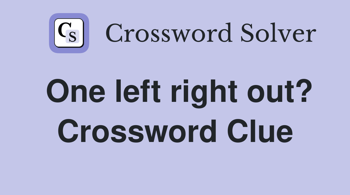 One left right out? Crossword Clue