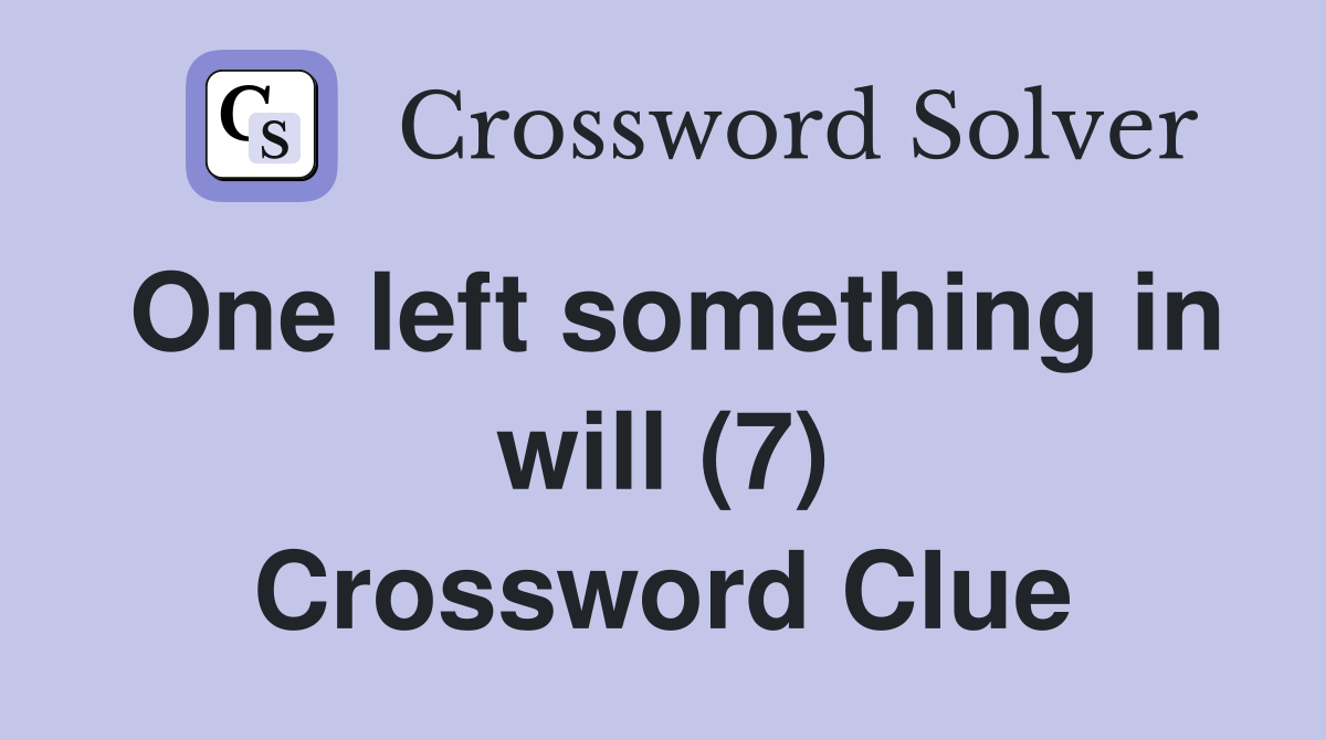 One left something in will (7) Crossword Clue