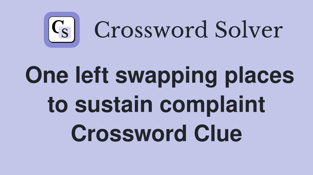 One left swapping places to sustain complaint Crossword Clue