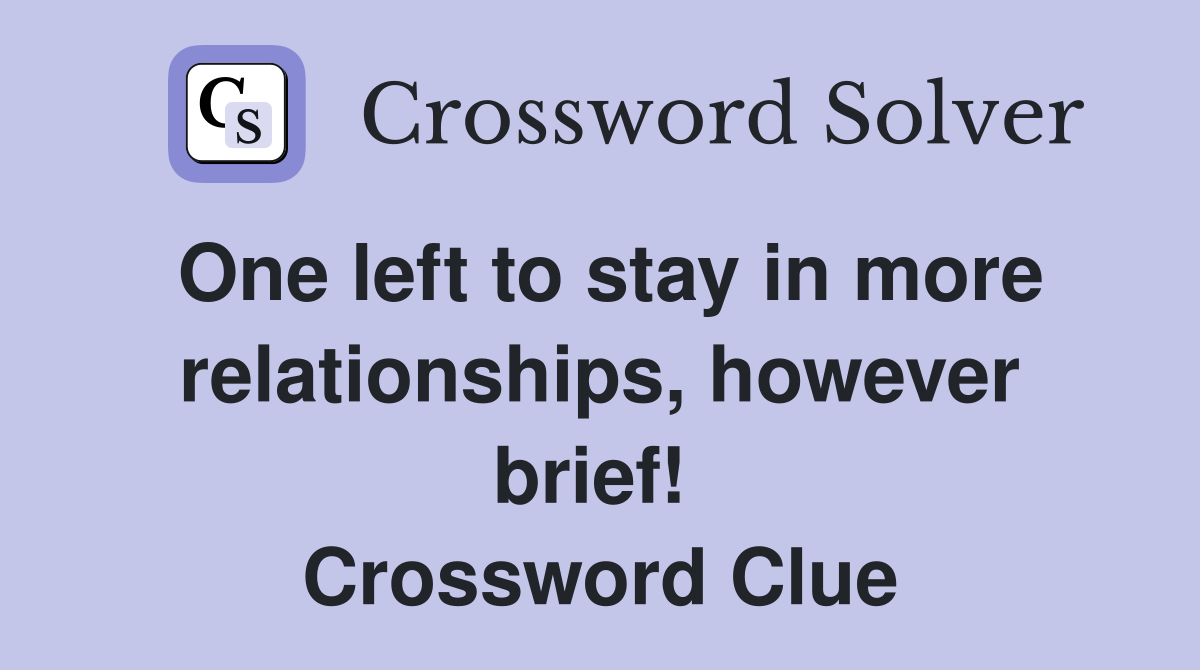 One left to stay in more relationships, however brief!  Crossword Clue