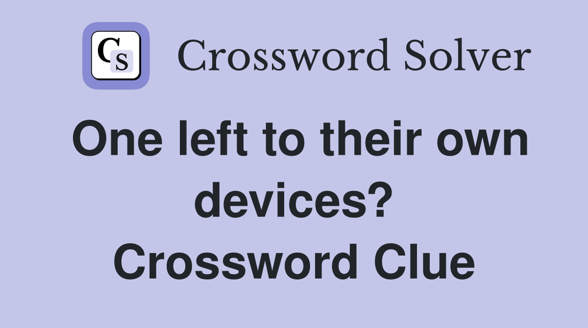 One left to their own devices? Crossword Clue