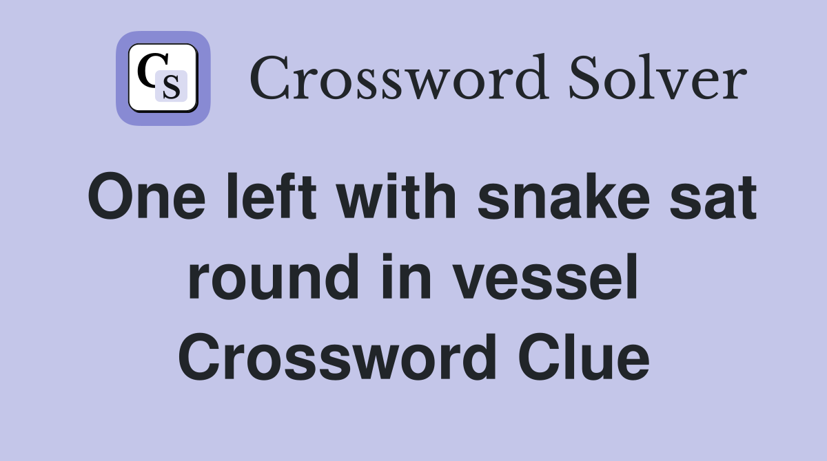 One left with snake sat round in vessel Crossword Clue