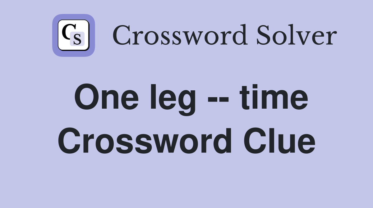 One leg -- time Crossword Clue