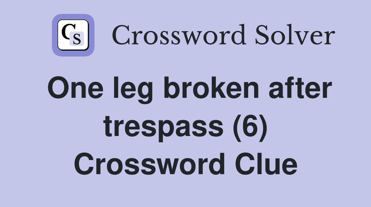 One leg broken after trespass (6) Crossword Clue