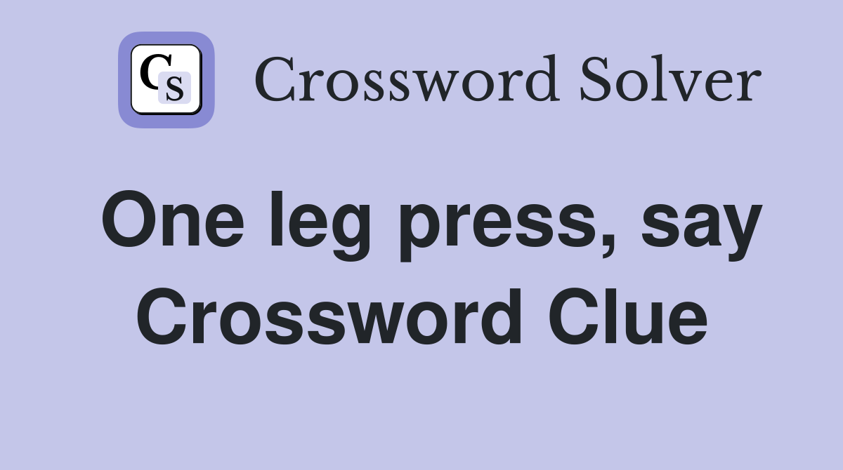 One leg press, say Crossword Clue