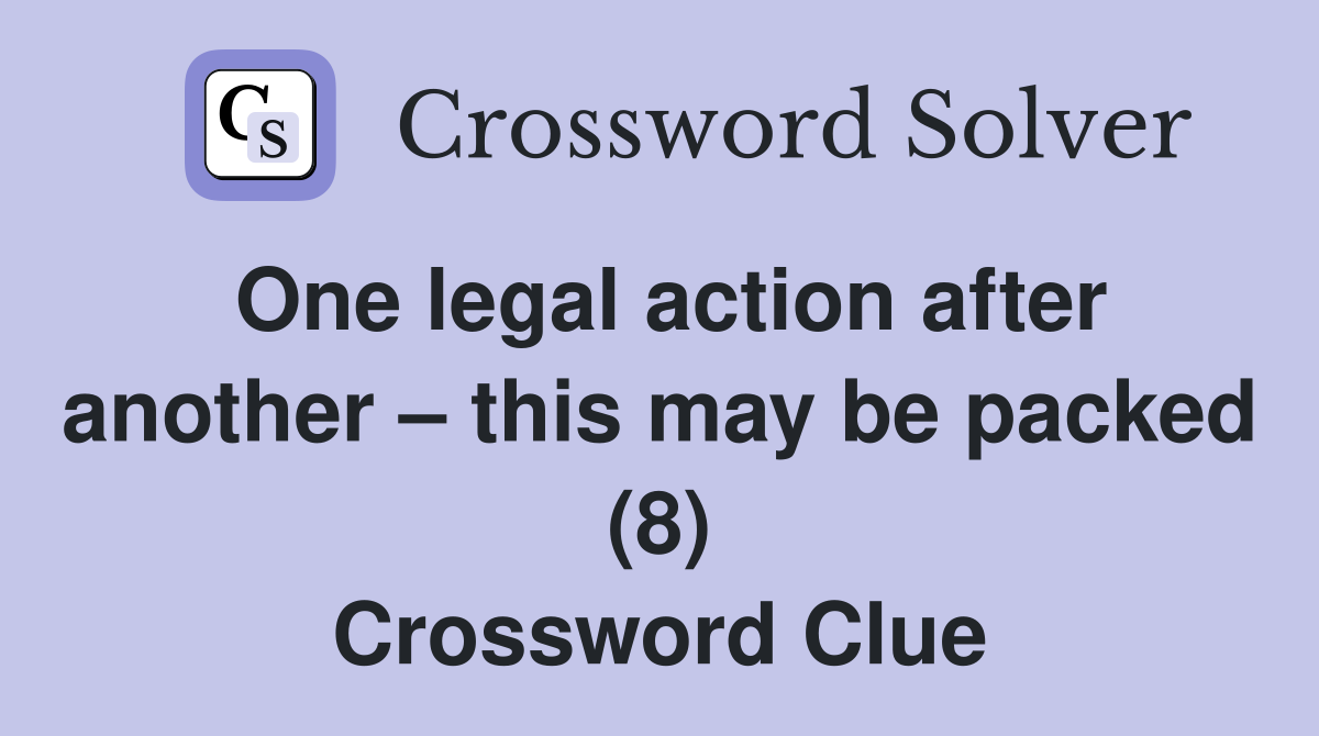 One legal action after another – this may be packed (8) Crossword Clue