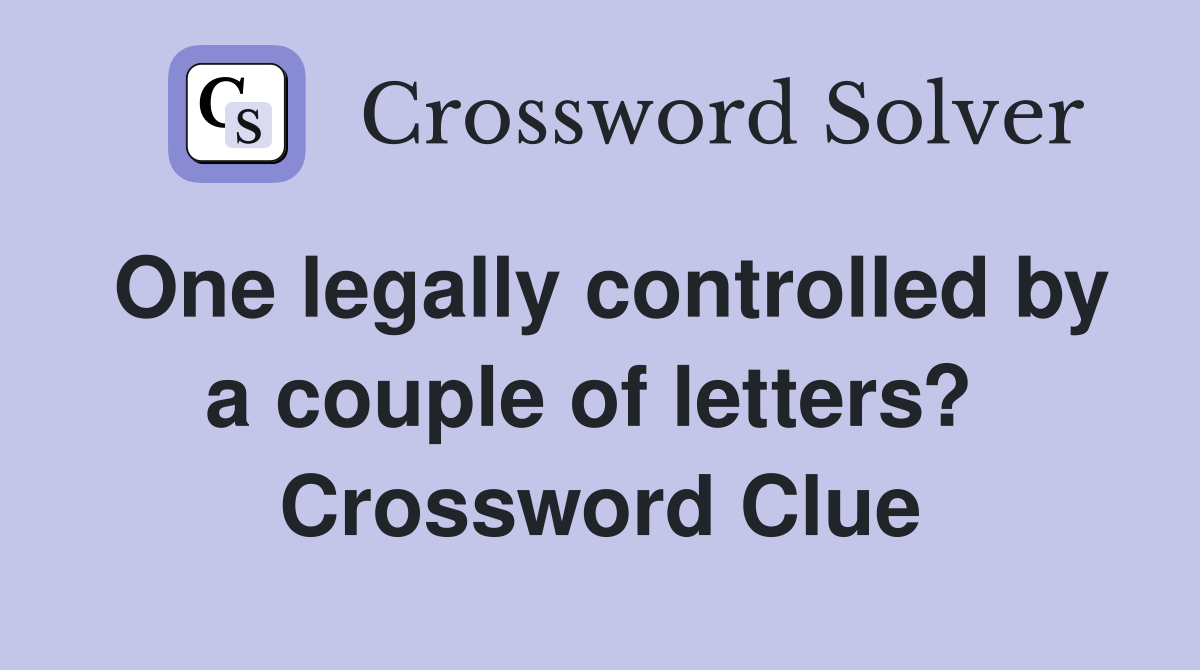 One legally controlled by a couple of letters?  Crossword Clue
